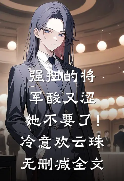 强扭的将军酸又涩，她不要了！冷意欢云珠无删减全文