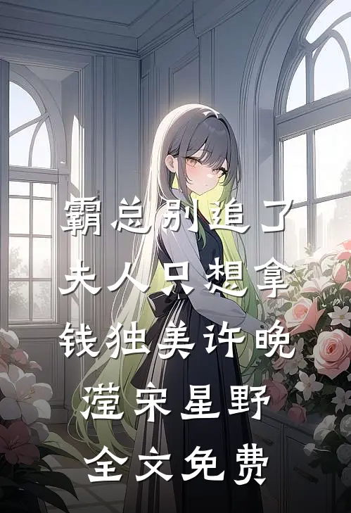 霸总别追了，夫人只想拿钱独美许晚滢宋星野全文免费