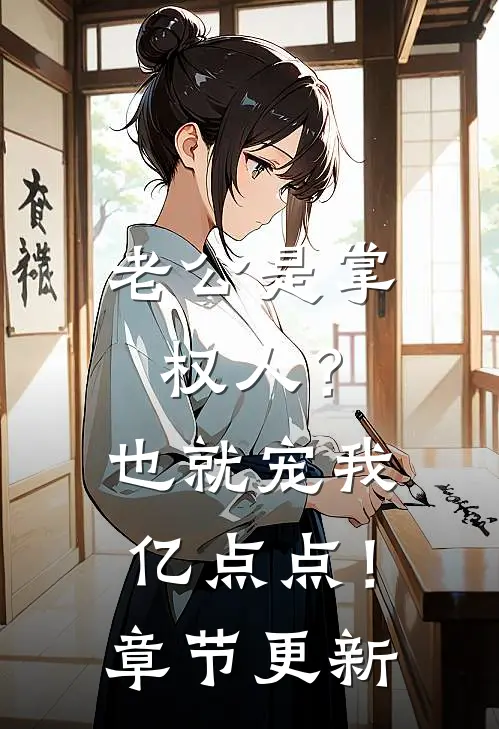 老公是掌权人？也就宠我亿点点！章节更新