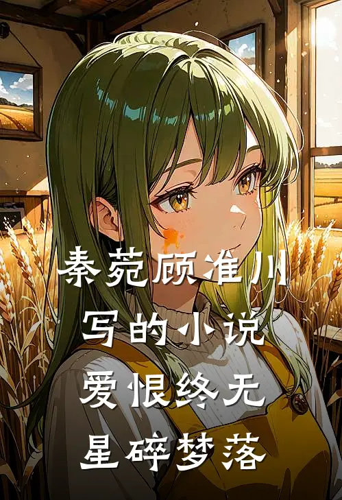 秦菀顾准川写的小说爱恨终无，星碎梦落
