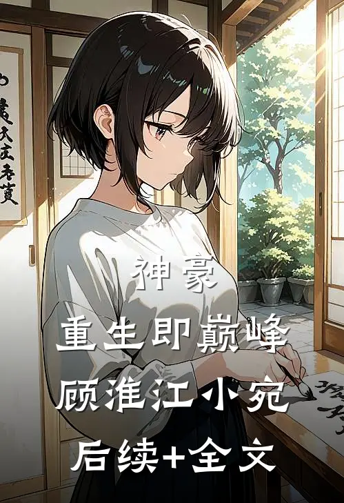 神豪：重生即巅峰顾淮江小宛后续+全文