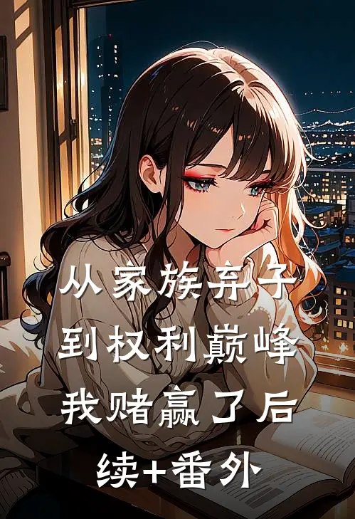 从家族弃子到权利巅峰，我赌赢了后续+番外