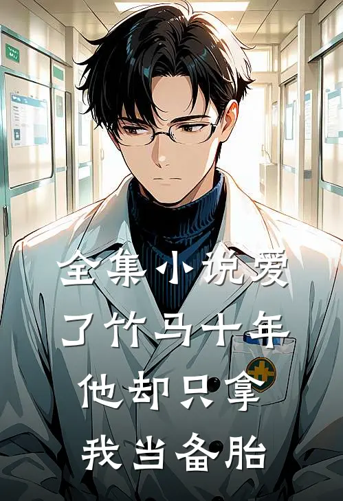 全集小说爱了竹马十年他却只拿我当备胎