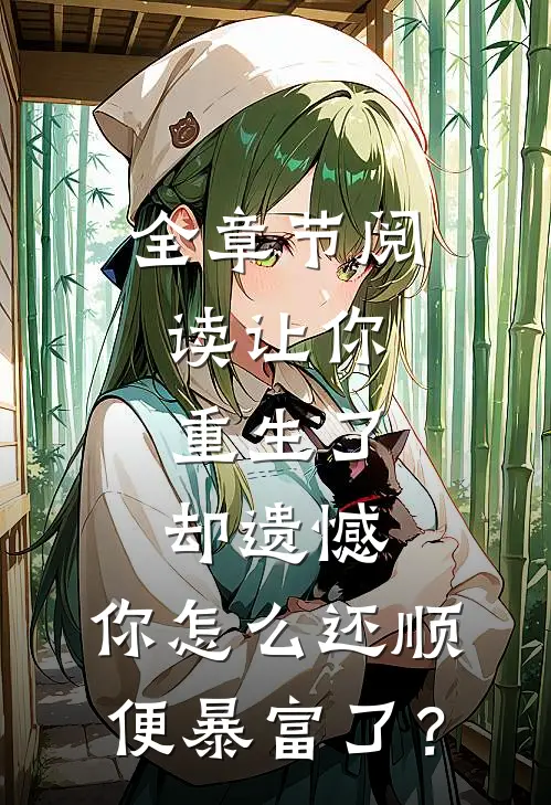 全章节阅读让你重生了却遗憾，你怎么还顺便暴富了？