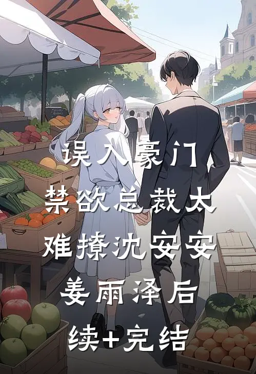 误入豪门：禁欲总裁太难撩沈安安姜雨泽后续+完结
