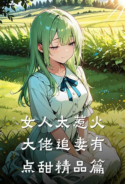 女人太惹火，大佬追妻有点甜精品篇