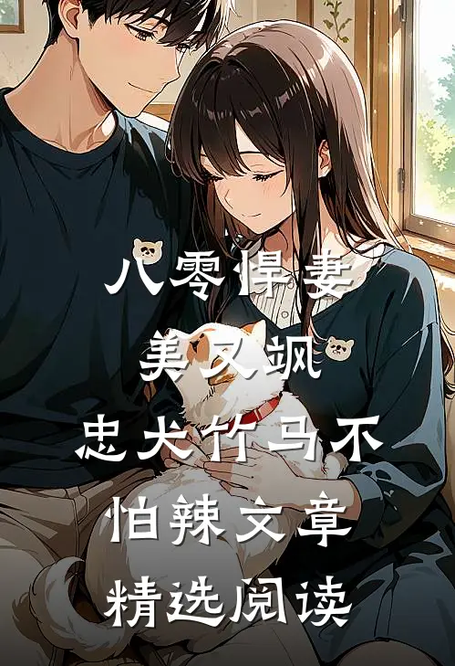 八零悍妻美又飒，忠犬竹马不怕辣文章精选阅读