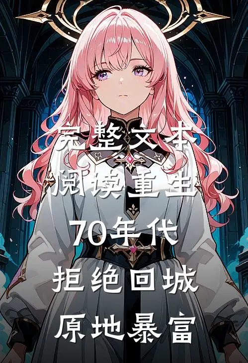 完整文本阅读重生70年代：拒绝回城，原地暴富