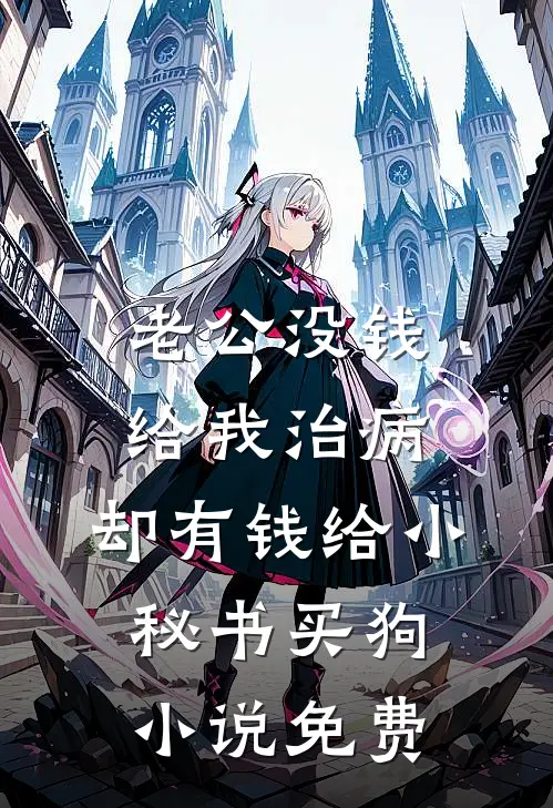 老公没钱给我治病，却有钱给小秘书买狗小说免费