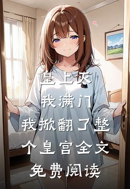 皇上灭我满门，我掀翻了整个皇宫全文免费阅读