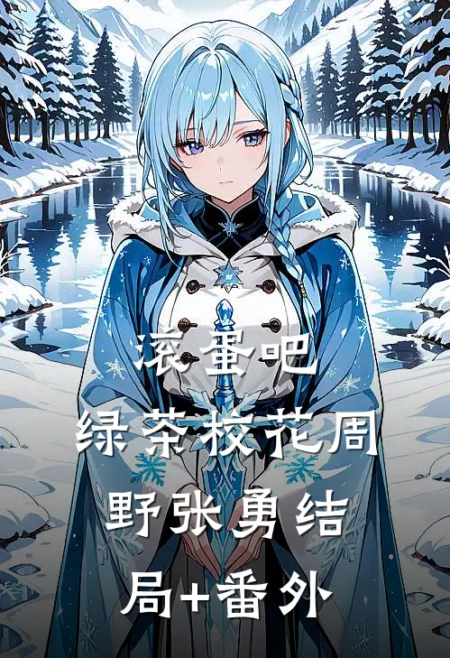 滚蛋吧，绿茶校花周野张勇结局+番外
