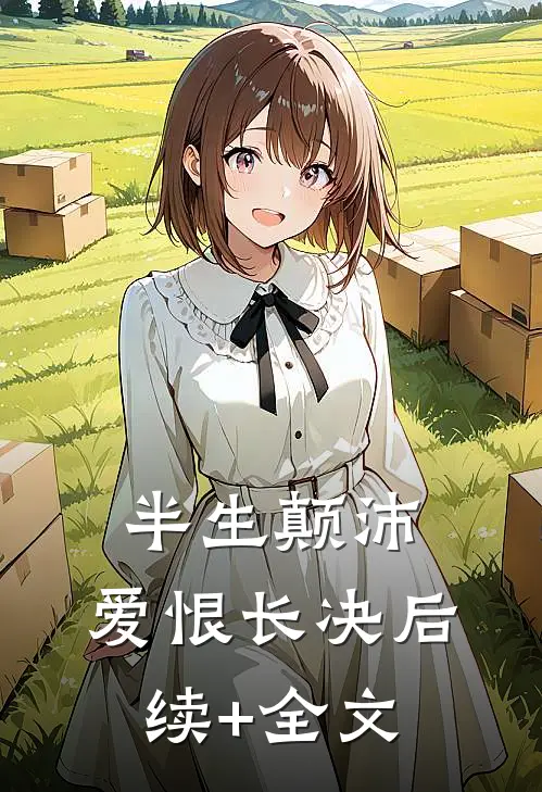 半生颠沛，爱恨长决后续+全文