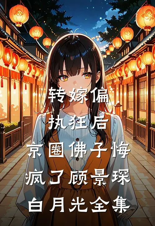 转嫁偏执狂后，京圈佛子悔疯了顾景琛白月光全集