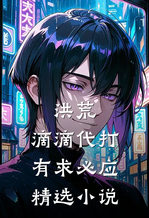 洪荒：滴滴代打，有求必应精选小说