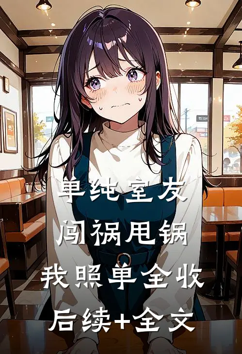 单纯室友闯祸甩锅，我照单全收后续+全文