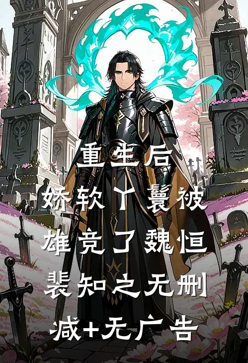 重生后，娇软丫鬟被雄竞了魏恒裴知之无删减+无广告