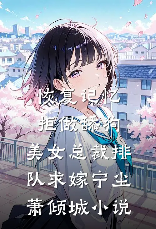 恢复记忆拒做舔狗，美女总裁排队求嫁宁尘萧倾城小说