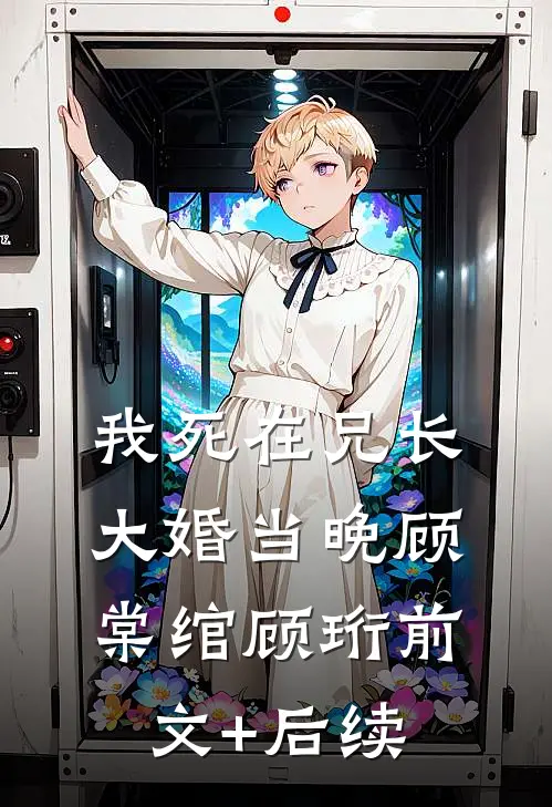 我死在兄长大婚当晚顾棠绾顾珩前文+后续