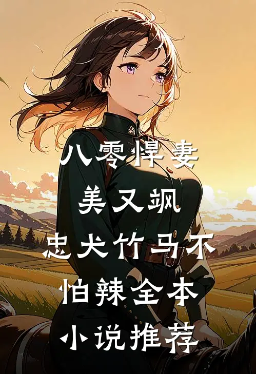 八零悍妻美又飒，忠犬竹马不怕辣全本小说推荐