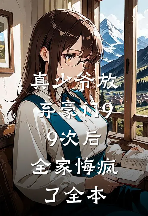 真少爷放弃豪门99次后，全家悔疯了全本