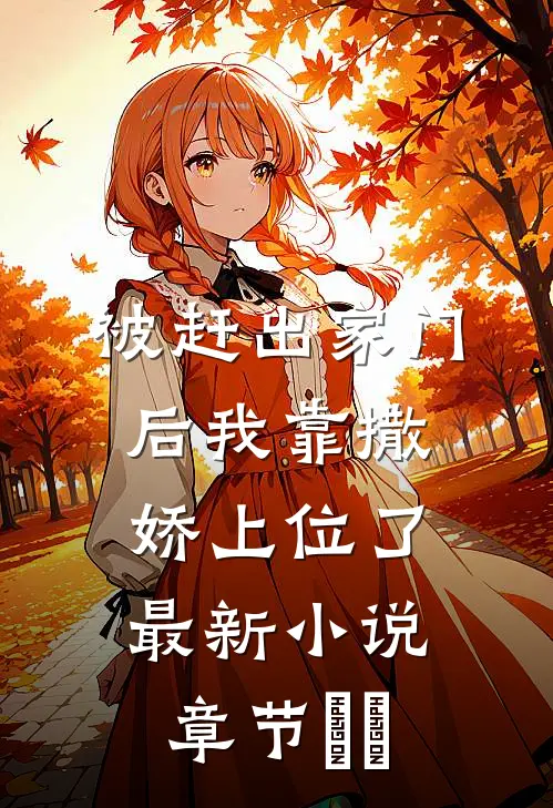 被赶出家门后我靠撒娇上位了最新小说章节​​