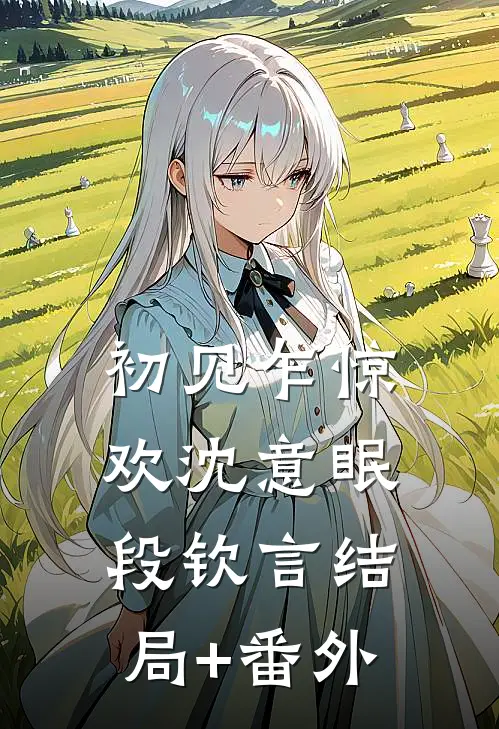 初见乍惊欢沈意眠段钦言结局+番外