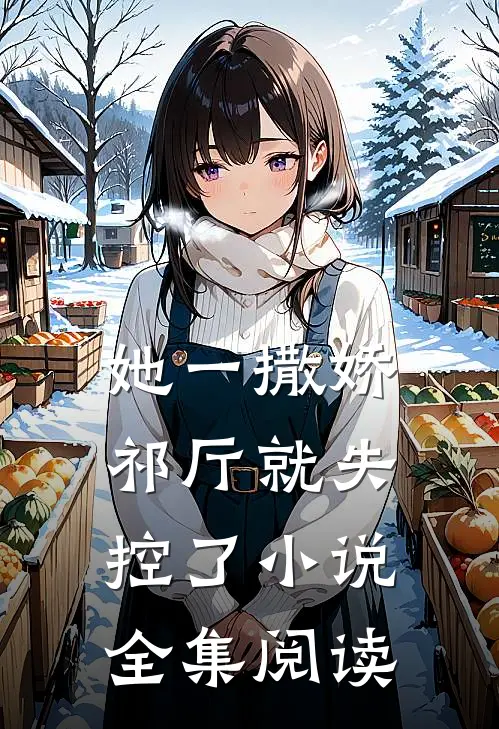 她一撒娇，祁厅就失控了小说全集阅读