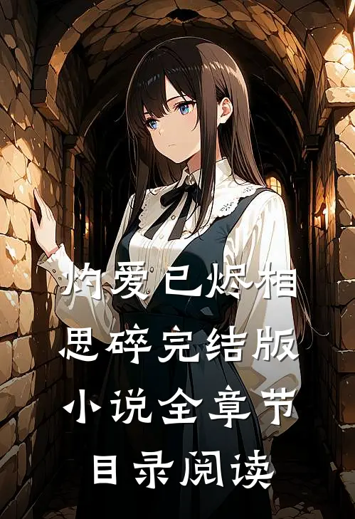 灼爱已烬相思碎完结版小说全章节目录阅读