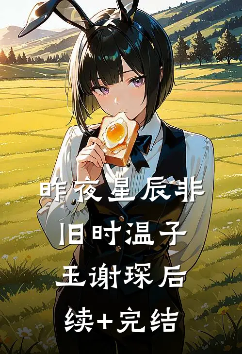 昨夜星辰非旧时温子玉谢琛后续+完结