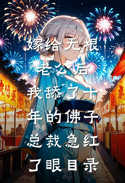 嫁给无根老公后，我舔了十年的佛子总裁急红了眼目录