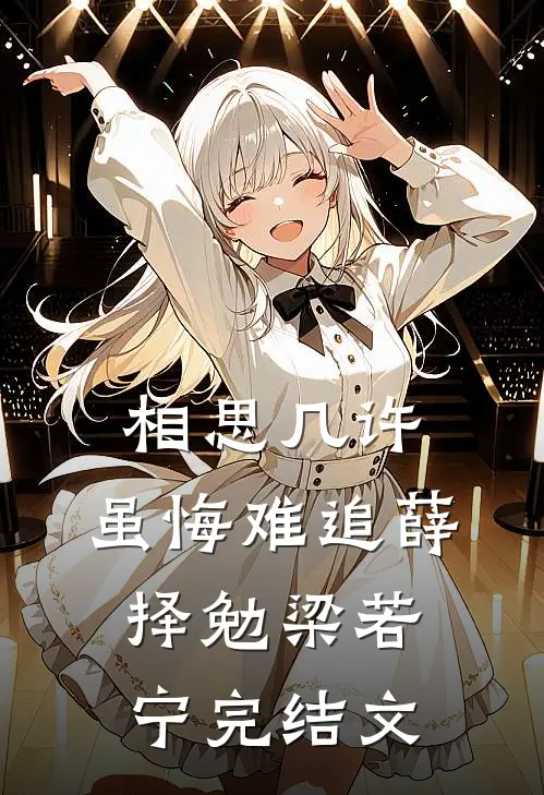 相思几许，虽悔难追薛择勉梁若宁完结文