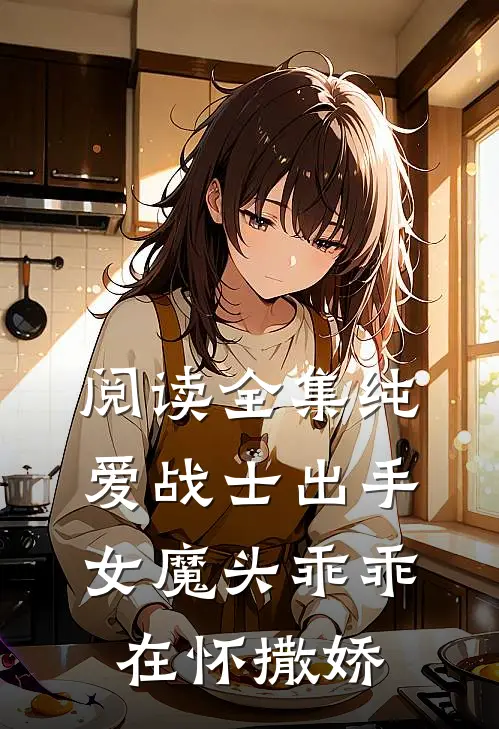 阅读全集纯爱战士出手：女魔头乖乖在怀撒娇