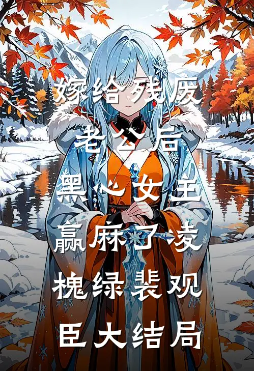 嫁给残废老公后，黑心女主赢麻了凌槐绿裴观臣大结局
