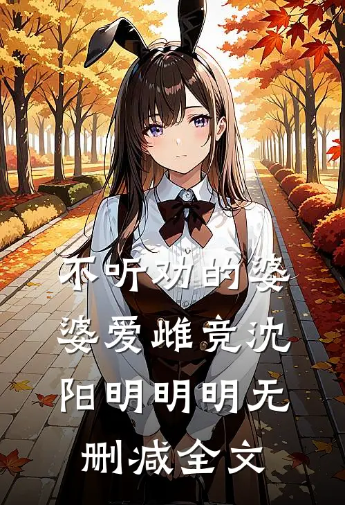 不听劝的婆婆爱雌竞沈阳明明明无删减全文