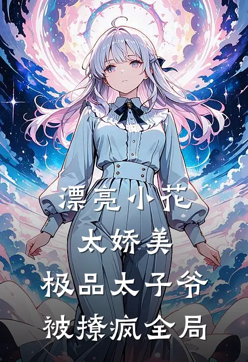 漂亮小花太娇美，极品太子爷被撩疯全局