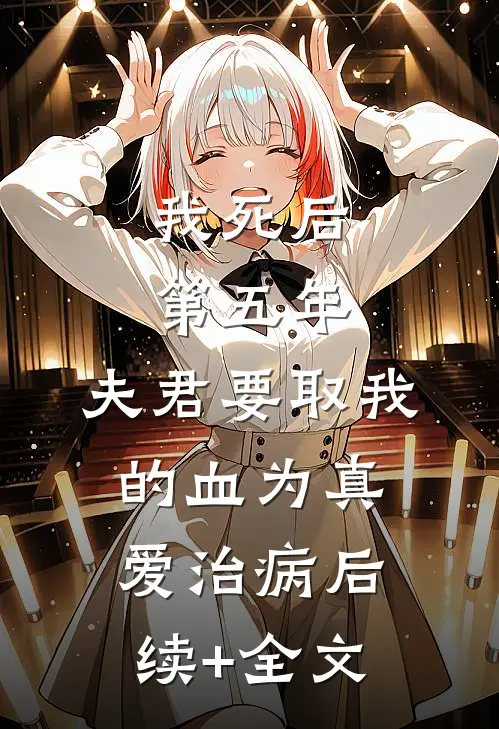 我死后第五年，夫君要取我的血为真爱治病后续+全文
