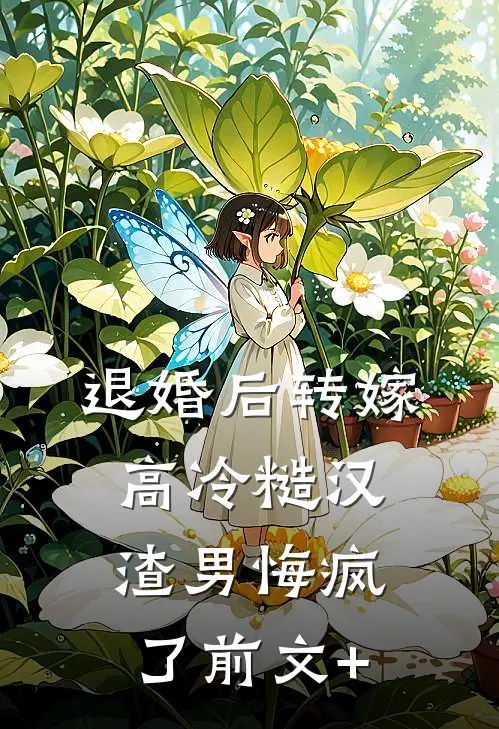 退婚后转嫁高冷糙汉，渣男悔疯了前文+
