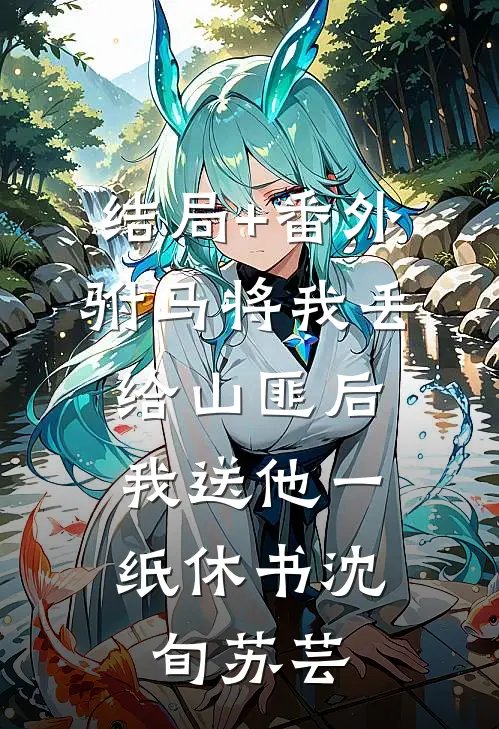 结局+番外驸马将我丢给山匪后，我送他一纸休书沈旬苏芸