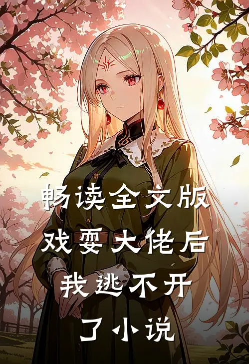 畅读全文版戏耍大佬后,我逃不开了小说