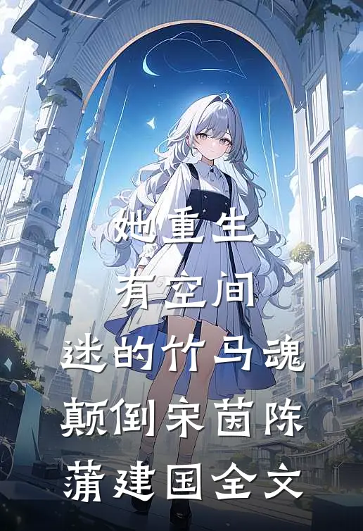 她重生有空间，迷的竹马魂颠倒宋茵陈蒲建国全文
