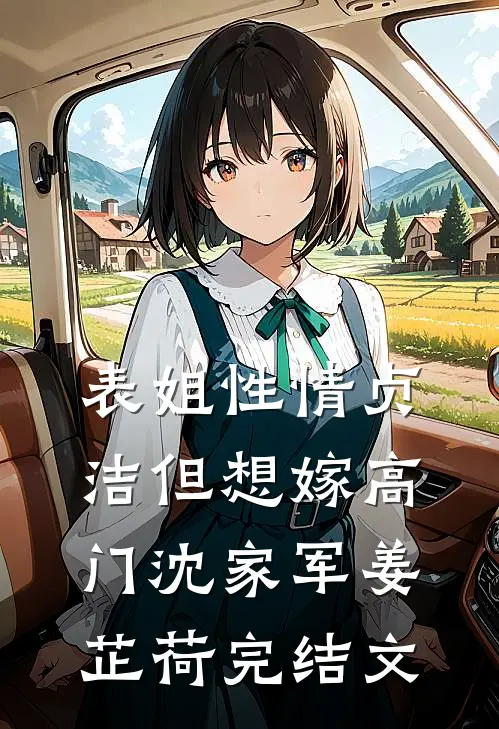 表姐性情贞洁但想嫁高门沈家军姜芷荷完结文