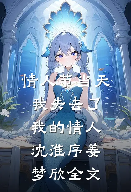 情人节当天，我失去了我的情人沈淮序姜梦欣全文