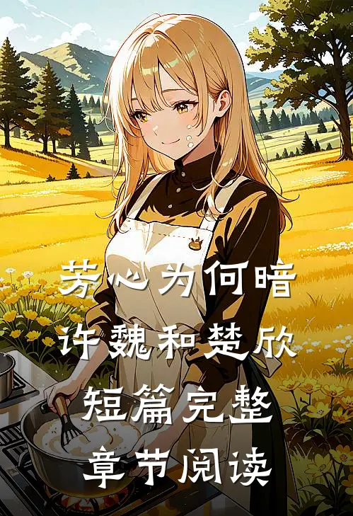 芳心为何暗许魏和楚欣短篇完整章节阅读