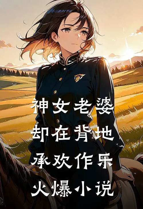 神女老婆，却在背地承欢作乐火爆小说