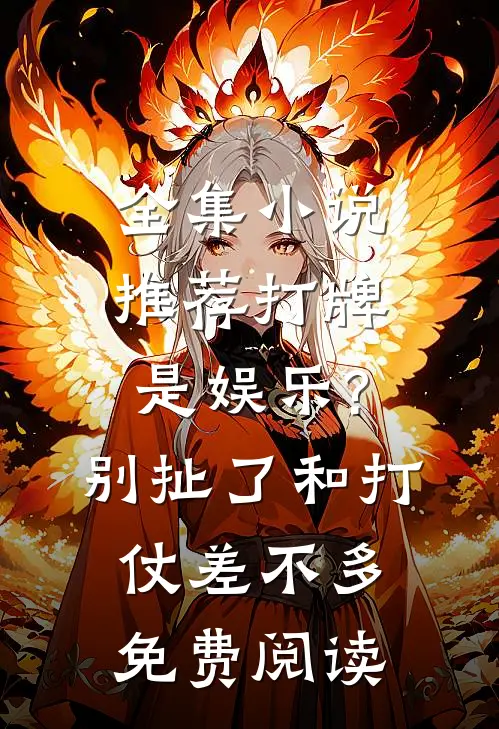 全集小说推荐打牌是娱乐?别扯了,和打仗差不多免费阅读
