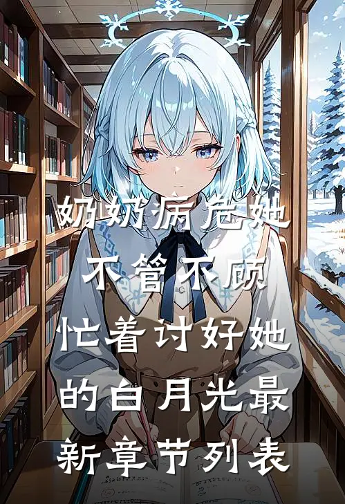奶奶病危她不管不顾，忙着讨好她的白月光最新章节列表