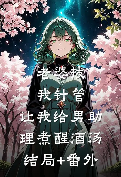 老婆拔我针管，让我给男助理煮醒酒汤结局+番外