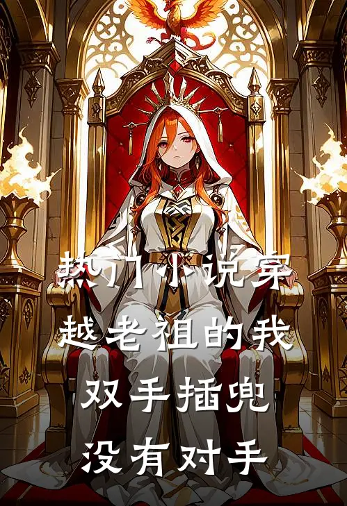 热门小说穿越老祖的我双手插兜，没有对手