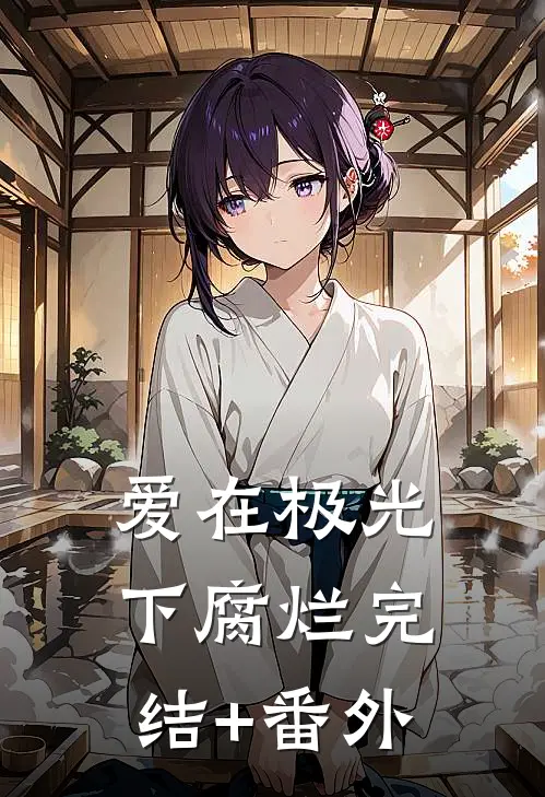 爱在极光下腐烂完结+番外