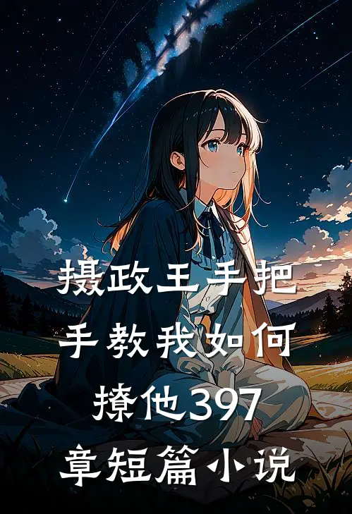 摄政王手把手教我如何撩他397章短篇小说